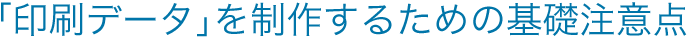 「印刷データ」を制作するための基礎注意点